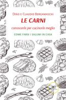 Le carni. Conoscerle per cucinarle meglio. Come farsi i salumi in casa di Dino Bergamaschi, Claudio Bergamaschi edito da Europa Edizioni