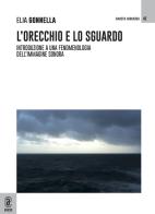 L' orecchio e lo sguardo. Introduzione a una fenomenologia dell'immagine sonora di Elia Gonnella edito da Aracne (Genzano di Roma)