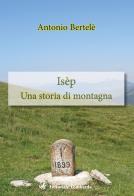 Isèp. Una storia di montagna di Antonio Bertelè edito da Editoriale Lombarda