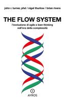 The flow system. L'evoluzione di agile e lean thinking nell'era della complessità di Brian Rivera, Nigel Thurlow, John R. Turner edito da Ayros