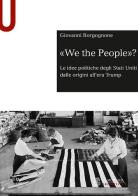 «We the people»? Le idee politiche degli Stati Uniti dalle origini all'era Trump di Giovanni Borgognone edito da Le Monnier Università