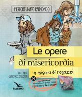 Le Opere di misericordia a misura di ragazzi di Pierfortunato Raimondo edito da Editrice Elledici