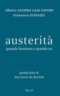 Austerità. Quando funziona e quando no di Alberto Alesina, Carlo Favero, Francesco Giavazzi edito da Rizzoli