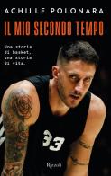 Il mio secondo tempo. Una storia di basket, una storia di vita di Achille Polonara edito da Rizzoli