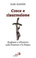 Croce e risurrezione. Preghiere e riflessioni sulla passione e la Pasqua di Karl Rahner edito da San Paolo Edizioni