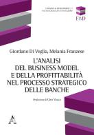 L' analisi del business model e della profittabilità nel processo strategico delle banche di Giordano Di Veglia, Melania Franzese edito da Aracne