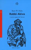 Rabbi Akiva. L'uomo saggio del Talmud di Barry W. Holtz edito da Bollati Boringhieri
