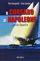 Il corsaro di Napoleone. Capitan Bavastro di Mario Quacquarelli, Teseo Tavernese edito da Ugo Mursia Editore