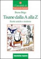 Tisane dalla A alla Z. Ricette antiche e moderne di Bruno Brigo edito da Tecniche Nuove