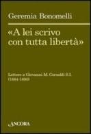 «A lei scrivo con tutta libertà». Lettere a Giovanni M. Cornoldi S. I. (1884-1890) di Geremia Bonomelli edito da Ancora