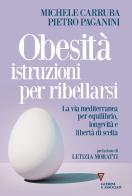 Obesità istruzioni per ribellarsi. La via mediterranea per equilibrio, longevità e libertà di scelta di Michele Carruba, Pietro Paganini edito da Guerini e Associati