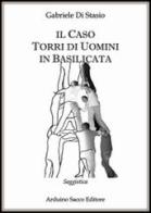 Il caso torri di uomini in Basilicata. Riscoperta e valorizzazione di Gabriele Di Stasio edito da Sacco