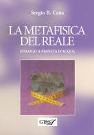 La metafisica del reale. Epilogo a Pianeta d'acqua di Sergio B. Cena edito da GDS