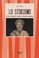 Lo stoicismo. Vivere secondo natura e secondo ragione di Jean Brun edito da Xenia