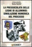 La pressocolata delle leghe di alluminio: simulazione numerica del processo di Franco Bonollo, Nicola Gramegna, Stefano Odorizzi edito da Edimet