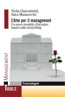 L' arte per il management. Un nuovo modello d'incontro basato sullo storytelling di Viola Giacometti, Sara Mazzocchi edito da Franco Angeli
