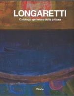 Longaretti. Catalogo generale delle opere vol.1 edito da Mondadori Electa