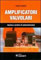 Amplificatori valvolari di Ivano Incerti edito da Sandit Libri