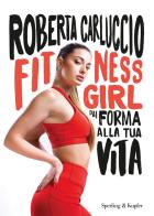 Fitness girl. Dai forma alla tua vita di Roberta Carluccio edito da Sperling & Kupfer