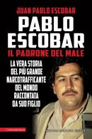 Pablo Escobar. Il padrone del male di Juan Pablo Escobar edito da Newton Compton Editori