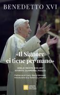 «Il Signore ci tiene per mano». Avvento, Quaresima, Pasqua. Omelie inedite di Benedetto XVI (Joseph Ratzinger) edito da Libreria Editrice Vaticana