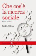 Che cos'è la ricerca sociale. Nuova ediz. di Carlo De Rose edito da Carocci