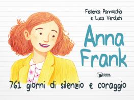 Anna Frank. 761 giorni di silenzio e coraggio. Ediz. illustrata di Federica Pannocchia edito da Scatole Parlanti