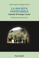 La società sostenibile. Manuale di ecologia umana di Aurelio Angelini, Piergiorgio Pizzuto edito da Franco Angeli