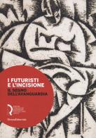 I futuristi e l'incisione. Il segno dell'avanguardia. Catalogo della mostra (Lucca, 23 febbraio-15 aprile 2018). Ediz. a colori edito da Silvana