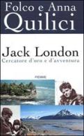 Jack London. Cercatore d'oro e d'avventura di Folco Quilici, Anna Quilici edito da Piemme