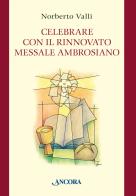 Celebrare con il rinnovato Messale Ambrosiano di Norberto Valli edito da Ancora