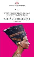 Ottavo Concorso internazionale di scrittura femminile città di Trieste 2012 edito da Ibiskos Editrice Risolo