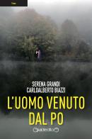 L' uomo venuto dal Po di Serena Grandi, Carloalberto Biazzi edito da Giraldi Editore