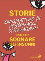 Storie enigmatiche di personaggi stravaganti per far sognare gli insonni edito da Odoya
