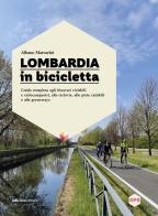 Lombardia in bicicletta. Guida completa agli itinerari ciclabili e ciclocampestri, alle ciclovie, alle piste ciclabili e alle greenways di Albano Marcarini edito da Ediciclo
