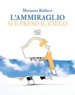 L' ammiraglio si è preso il cielo. Ediz. a colori di Marianna Balducci edito da Edizioni Clichy