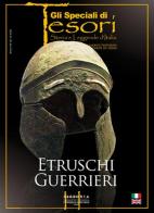 Etruschi guerrieri. Ediz. italiana e inglese