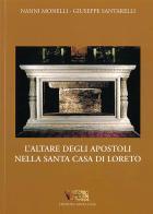 L' altare degli Apostoli nella Santa Casa di Loreto di Nanni Morelli, Giuseppe Santarelli edito da Santa Casa