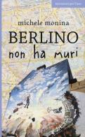 Berlino non ha muri di Michele Monina edito da Laurana Editore