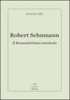 Robert Schumann. Il romanticismo musicale di Frederico Alba edito da Edizioni Momenti-Ribera