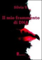 Il mio frammento di DNA di Silvia V. edito da Cinquemarzo