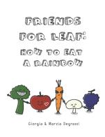 Friends for leaf. How to eat a rainbow di Giorgia Degrassi, Marzia Degrassi edito da Autopubblicato