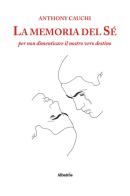 La memoria del sé per non dimenticare il nostro vero destino di Anthony Cauchi edito da Gruppo Albatros Il Filo