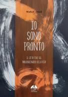 Io sono pronto. Il lieto fine sul palcoscenico della vita di Walter Orioli edito da Gagio