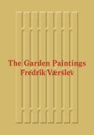 Fredrik Værslev: The Garden Paintings. Ediz. illustrata di Erlend Hammer, Martha Kirszenbaum edito da Lenz Press