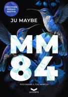 MM84 di Ju Maybe edito da La Corte Editore