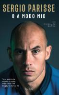 8 a modo mio. Tutto quello che ho dato al rugby, tutto quello che il rugby ha dato a me di Sergio Parisse, Gianluca Barca edito da Rizzoli