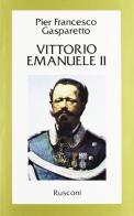 Vittorio Emanuele II di P. Francesco Gasparetto edito da Rusconi Libri