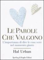 Le parole che valgono. L'importanza di dire le cose vere nel momento giusto di Hal Urban edito da Sperling & Kupfer