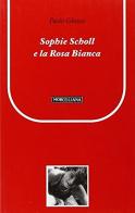 Sophie Scholl e la Rosa Bianca di Paolo Ghezzi edito da Morcelliana